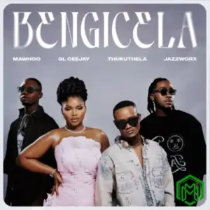 MaWhoo – Bengicela Tholukuthi ft. GL_Ceejay, Thukuthela & JazzWorx