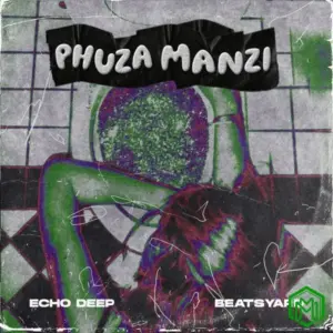 Echo Deep – Phuza Manzi ft. BeatsYARD